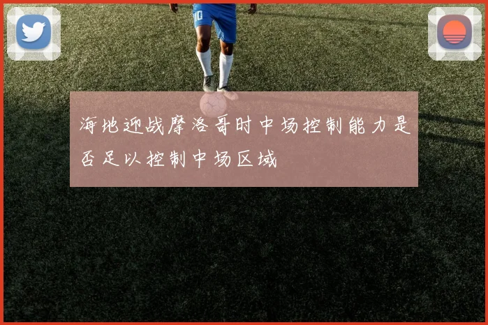 海地迎战摩洛哥时中场控制能力是否足以控制中场区域